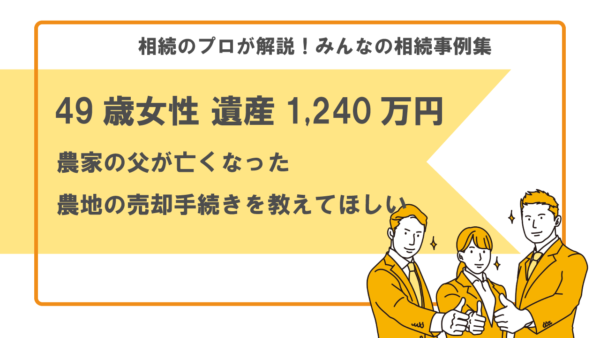 【事例】農家の父が亡くなりました。売却手続きなどを教えてください（49歳女性 遺産1,240万円）【行政書士執筆】