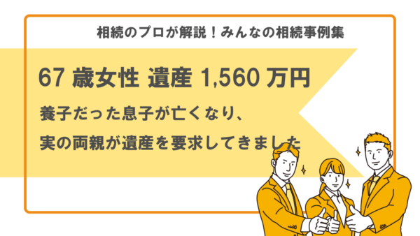 【事例】養子だった息子が亡くなり、実の両親が遺産を要求してきました。遺産を渡さなければいけませんか？（67歳女性 遺産1,560万円）【行政書士執筆】