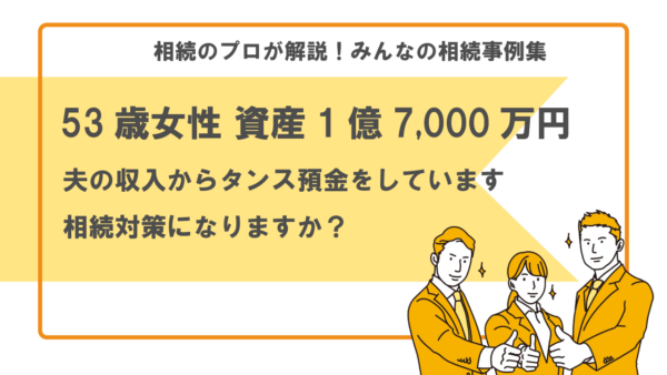 【事例】タンス預金は相続税対策になりますか？（53歳女性 資産1億7,000万円）【税理士執筆】