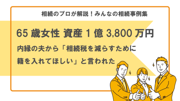 【事例】内縁の夫から「相続税を減らすために籍を入れてほしい」と言われたが、実際どのくらい減る？（65歳女性 資産1億3,800万円）【税理士執筆】